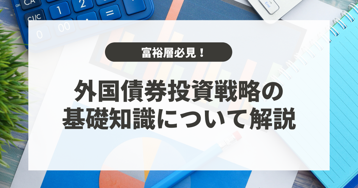 富裕層必見】外国債券投資戦略の基礎知識について解説 | 富裕層の資産